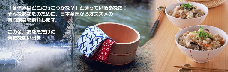 「冬休みはどこに行こうかな？」と迷っているあなた！そんなあなたのために、日本全国からオススメの宿泊施設を紹介します。この冬、あなただけの素敵な思い出を・・・